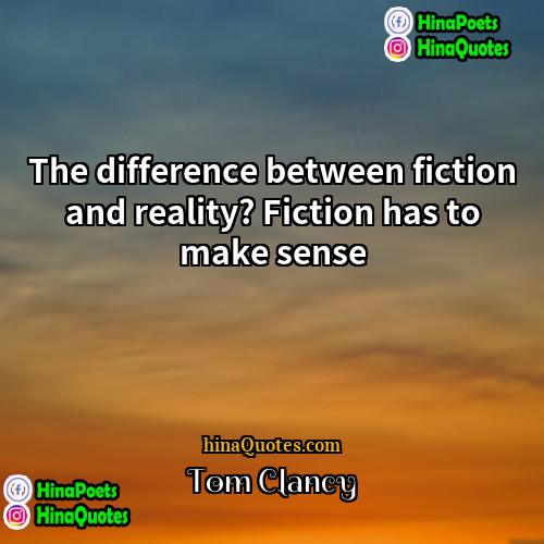 Tom Clancy Quotes | The difference between fiction and reality? Fiction